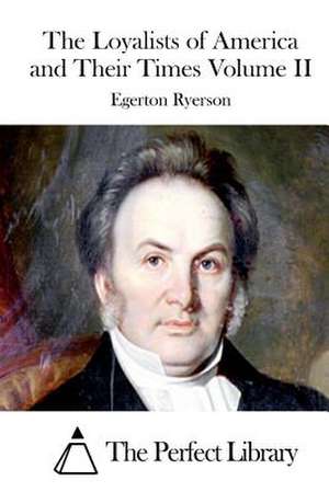 The Loyalists of America and Their Times Volume II de Egerton Ryerson