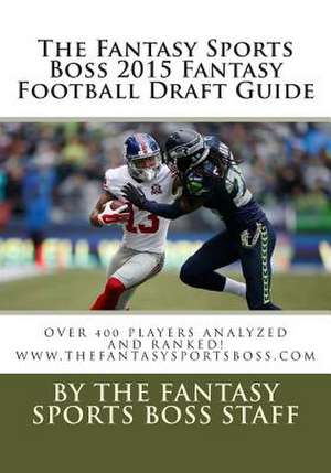 The Fantasy Sports Boss 2015 Fantasy Football Draft Guide de The Fantasy Sports Boss Staff