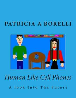 Human Like Cell Phones de Patricia a. Borelli