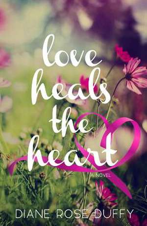 Love Heals the Heart de Diane Rose Duffy