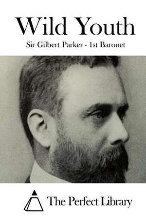 Wild Youth de Sir Gilbert Parker -. 1st Baronet