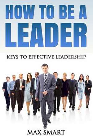 How to Be a Leader de Max Smart