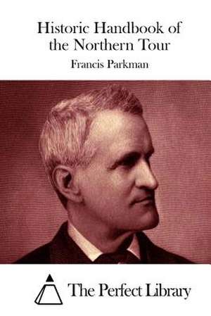 Historic Handbook of the Northern Tour de Francis Parkman