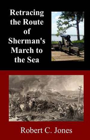 Retracing the Route of Sherman's March to the Sea de Robert C. Jones