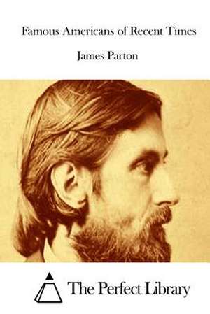 Famous Americans of Recent Times de James Parton