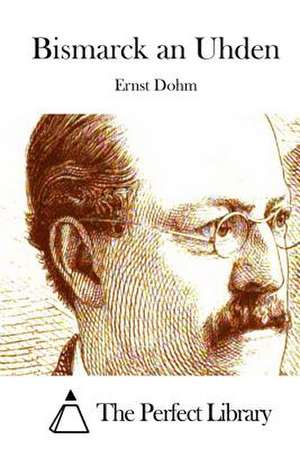 Bismarck an Uhden de Ernst Dohm