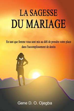 La Sagesse Du Mariage de Gene D. O. Ojegba