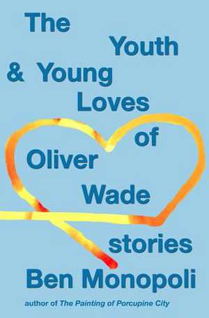 The Youth & Young Loves of Oliver Wade de Ben Monopoli