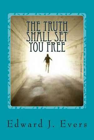 The Truth Shall Set You Free de Edward J. Evers