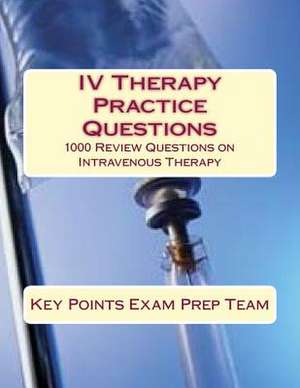 IV Therapy Practice Questions de Prep Team, Key Points Exam