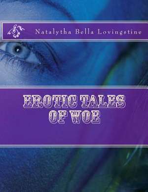 Erotic Tales of Woe de Natalytha Bella Lovingstine