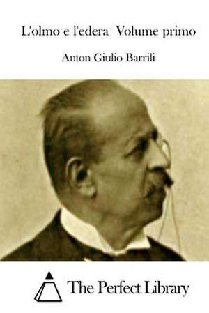 L'Olmo E L'Edera Volume Primo de Anton Giulio Barrili