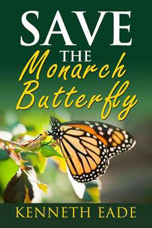 Save the Monarch Butterfly de Kenneth Eade