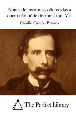 Noites de Insomnia, Offerecidas a Quem Nao Pode Dormir Libra VII de Camilo Castelo Branco