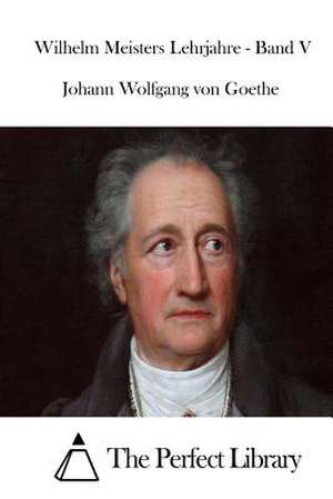 Wilhelm Meisters Lehrjahre - Band V de Johann Wolfgang Von Goethe