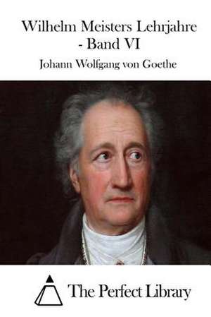 Wilhelm Meisters Lehrjahre - Band VI de Johann Wolfgang Von Goethe