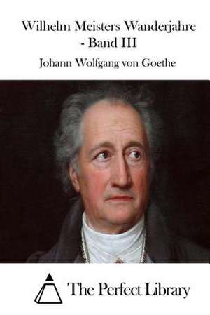 Wilhelm Meisters Wanderjahre - Band III de Johann Wolfgang Von Goethe