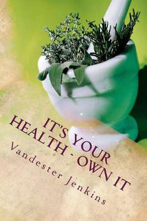 It's Your Health - Own It de Vandester J. Jenkins