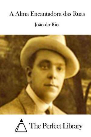 A Alma Encantadora Das Ruas de Joao Do Rio