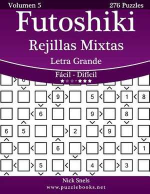 Futoshiki Rejillas Mixtas Impresiones Con Letra Grande - de Facil a Dificil - Volumen 5 - 276 Puzzles de Nick Snels