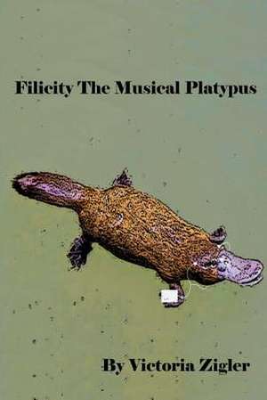 Filicity the Musical Platypus de Victoria Zigler