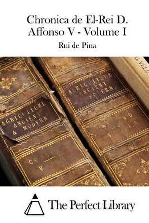 Chronica de El-Rei D. Affonso V - Volume I de Rui De Pina