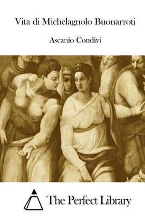 Vita Di Michelagnolo Buonarroti de Ascanio Condivi