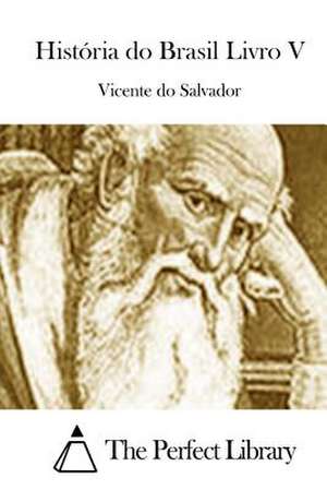 Historia Do Brasil Livro V de Vicente Do Salvador