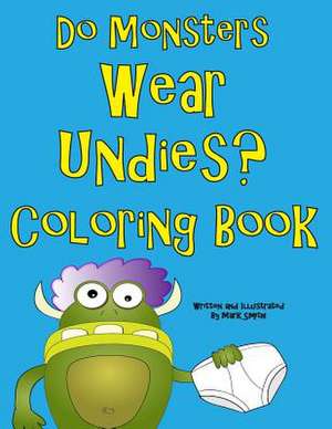 Do Monsters Wear Undies Coloring Book de Mark Smith