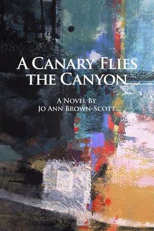 A Canary Flies the Canyon de Jo Ann Brown-Scott