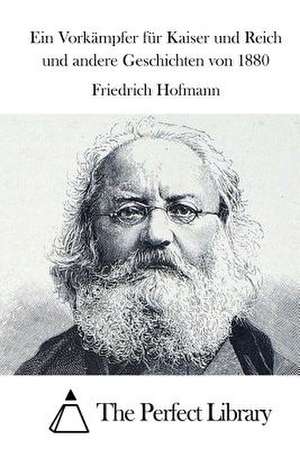 Ein Vorkampfer Fur Kaiser Und Reich Und Andere Geschichten Von 1880 de Friedrich Hofmann