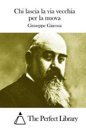 Chi Lascia La Via Vecchia Per La Nuova de Giuseppe Giacosa