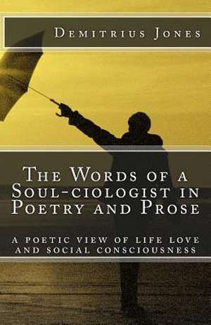 The Words of a Soul-Ciologist in Poetry and Prose de Demitrius L. Jones