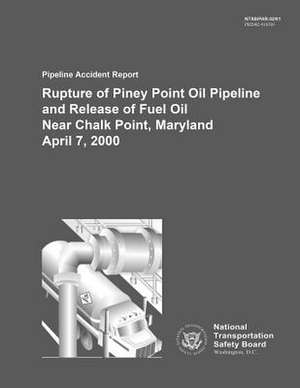 Pipeland Accident Report Rupture of Piney Point Oil Pipeline and Relsease of Fuel Oil Near Chalk Point, Maryland April 7, 2000 de National Transportation Safety Board