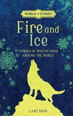 Fire and Ice: Stories of Winter from Around the World de Lari Don