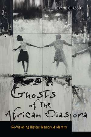 Ghosts of the African Diaspora: Re-Visioning History, Memory, and Identity de Joanne Chassot