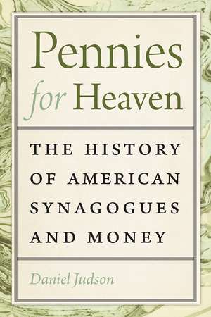 Pennies for Heaven: The History of American Synagogues and Money de Daniel Judson