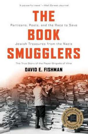 The Book Smugglers: Partisans, Poets, and the Race to Save Jewish Treasures from the Nazis de David E. Fishman