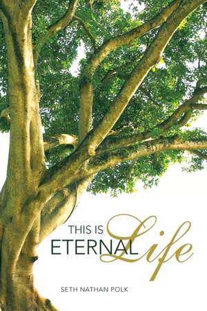 This Is Eternal Life de Seth Nathan Polk