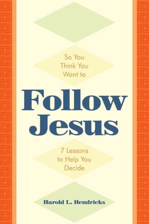 So You Think You Want to Follow Jesus de Harold L. Hendricks