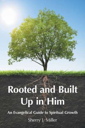 Rooted and Built Up in Him de Sherry J. Miller