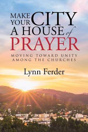 Make Your City a House of Prayer de Lynn Ferder