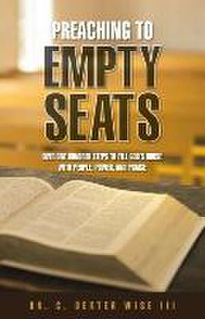 Preaching to Empty Seats de Dr. C. Dexter Wise III