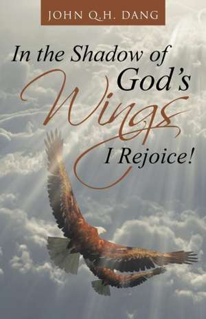 In the Shadow of God's Wings I Rejoice! de John Q. H. Dang