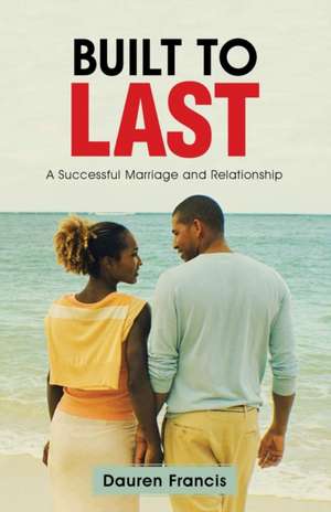 Built to Last: A Successful Marriage and Relationship de Dauren Francis