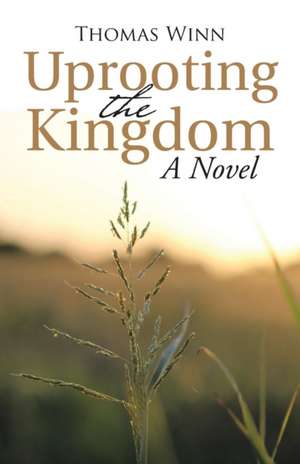 Uprooting the Kingdom de Thomas Winn
