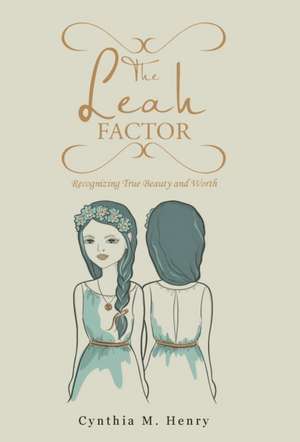 The Leah Factor: Recognizing True Beauty and Worth de Cynthia M. Henry