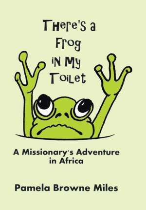 There's a Frog in My Toilet de Pamela Browne Miles