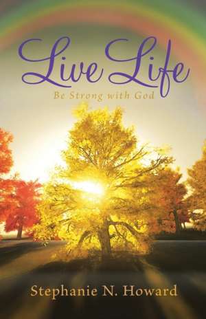 Live Life Be Strong with God: Be Stronger with God de Stephanie N. Howard