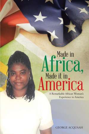 Made in Africa, Made It in America de George Acquaah